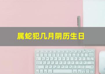 属蛇犯几月阴历生日