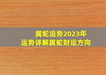 属蛇运势2023年运势详解属蛇财运方向