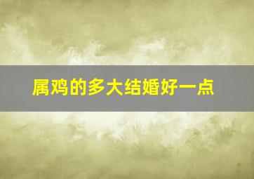 属鸡的多大结婚好一点