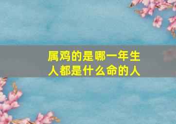 属鸡的是哪一年生人都是什么命的人