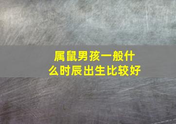 属鼠男孩一般什么时辰出生比较好