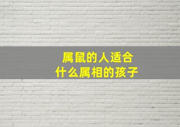 属鼠的人适合什么属相的孩子