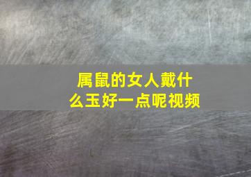 属鼠的女人戴什么玉好一点呢视频