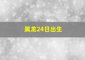 属龙24日出生