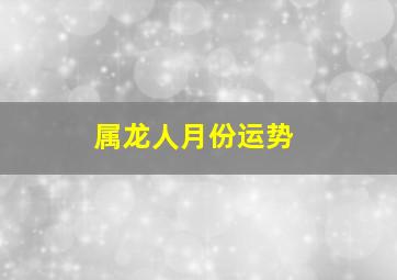 属龙人月份运势