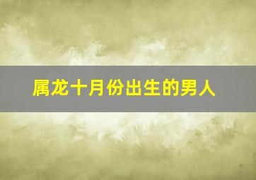 属龙十月份出生的男人