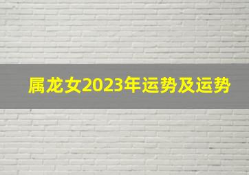 属龙女2023年运势及运势