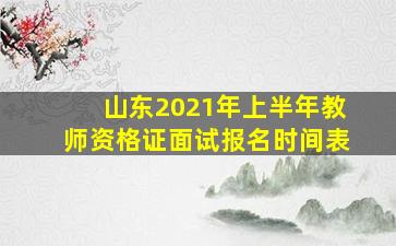 山东2021年上半年教师资格证面试报名时间表