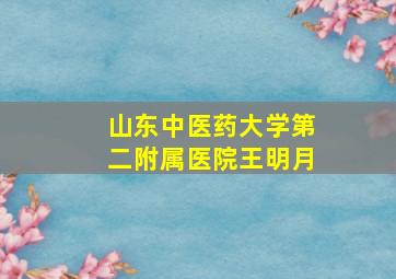 山东中医药大学第二附属医院王明月