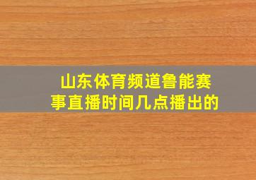 山东体育频道鲁能赛事直播时间几点播出的