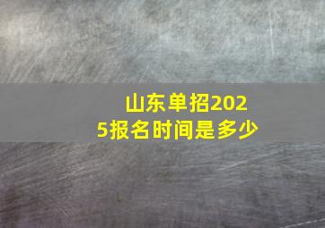 山东单招2025报名时间是多少