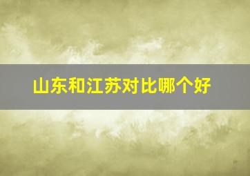 山东和江苏对比哪个好