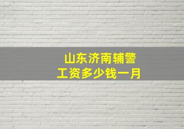 山东济南辅警工资多少钱一月