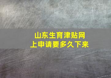 山东生育津贴网上申请要多久下来