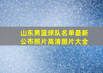 山东男篮球队名单最新公布照片高清图片大全