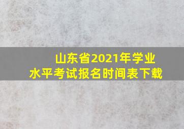 山东省2021年学业水平考试报名时间表下载