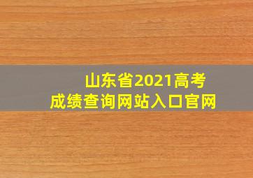 山东省2021高考成绩查询网站入口官网