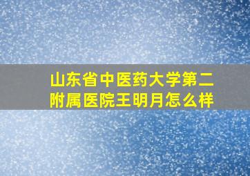 山东省中医药大学第二附属医院王明月怎么样