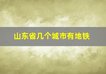 山东省几个城市有地铁