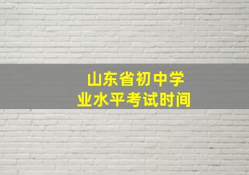 山东省初中学业水平考试时间