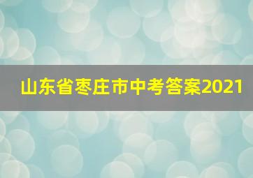 山东省枣庄市中考答案2021