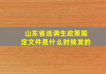 山东省选调生政策规定文件是什么时候发的