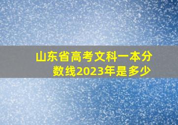 山东省高考文科一本分数线2023年是多少