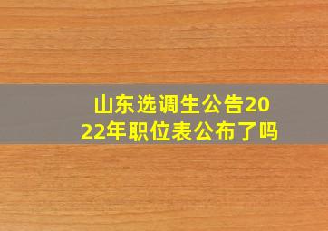 山东选调生公告2022年职位表公布了吗