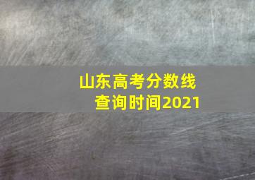 山东高考分数线查询时间2021