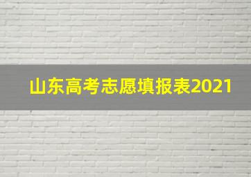 山东高考志愿填报表2021