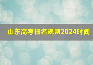 山东高考报名规则2024时间