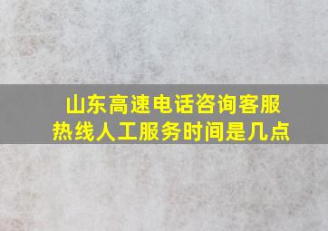 山东高速电话咨询客服热线人工服务时间是几点