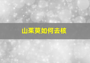 山茱萸如何去核