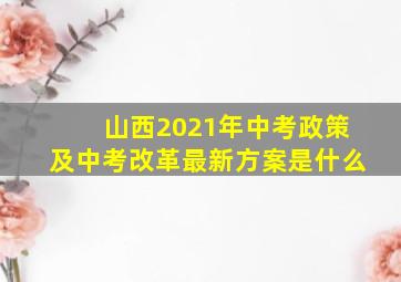 山西2021年中考政策及中考改革最新方案是什么