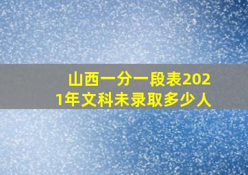 山西一分一段表2021年文科未录取多少人