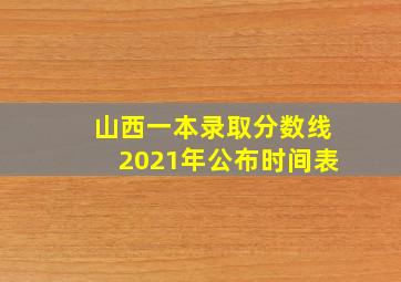 山西一本录取分数线2021年公布时间表