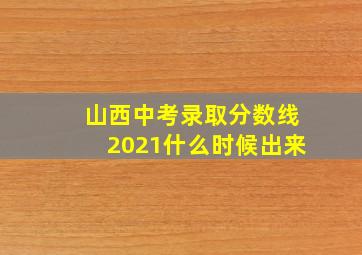 山西中考录取分数线2021什么时候出来