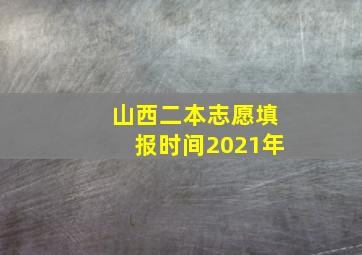 山西二本志愿填报时间2021年