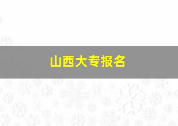 山西大专报名