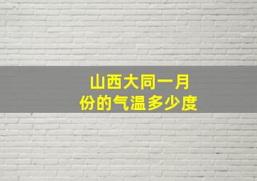 山西大同一月份的气温多少度