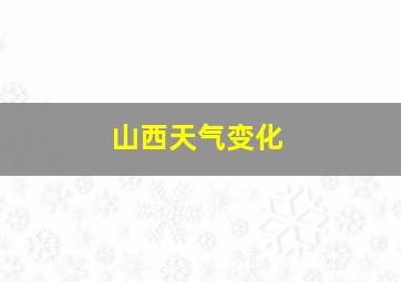 山西天气变化