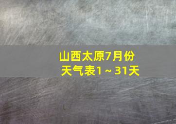 山西太原7月份天气表1～31天