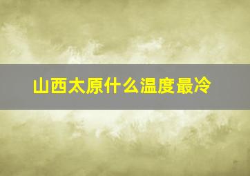 山西太原什么温度最冷