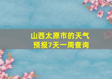 山西太原市的天气预报7天一周查询