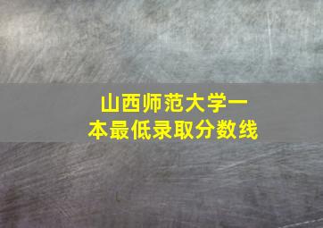 山西师范大学一本最低录取分数线