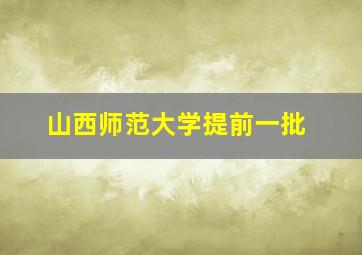 山西师范大学提前一批