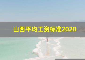 山西平均工资标准2020