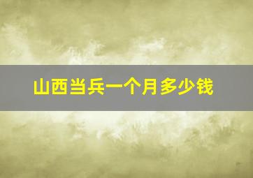 山西当兵一个月多少钱