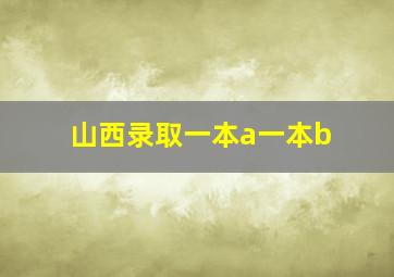 山西录取一本a一本b