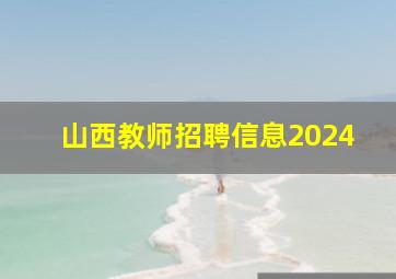 山西教师招聘信息2024